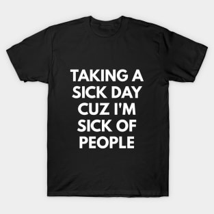 Taking A Sick Day Cuz I'm Sick Of People T-Shirt